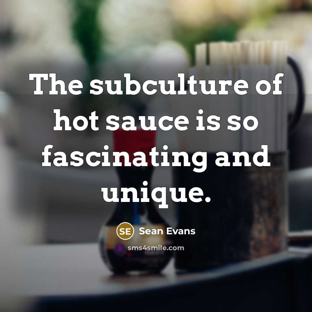 “The subculture of hot sauce is so fascinating and unique.…” quote by Sean Evans