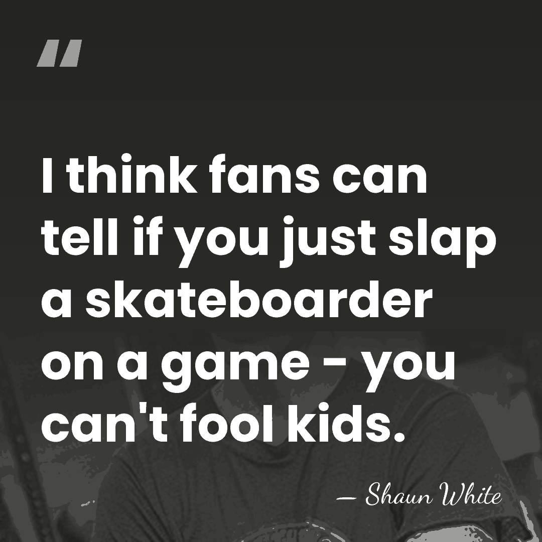 I think fans can tell if you just slap a skateboarder on&hellip; - Shaun White