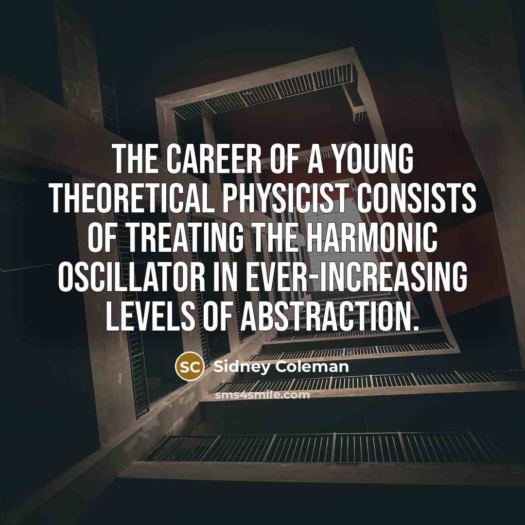 “The career of a young theoretical physicist consists of treating…” quote by Sidney Coleman