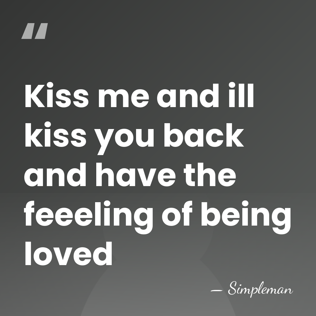 Kiss me and ill kiss you back and have the feeeling of&hellip; - Simpleman