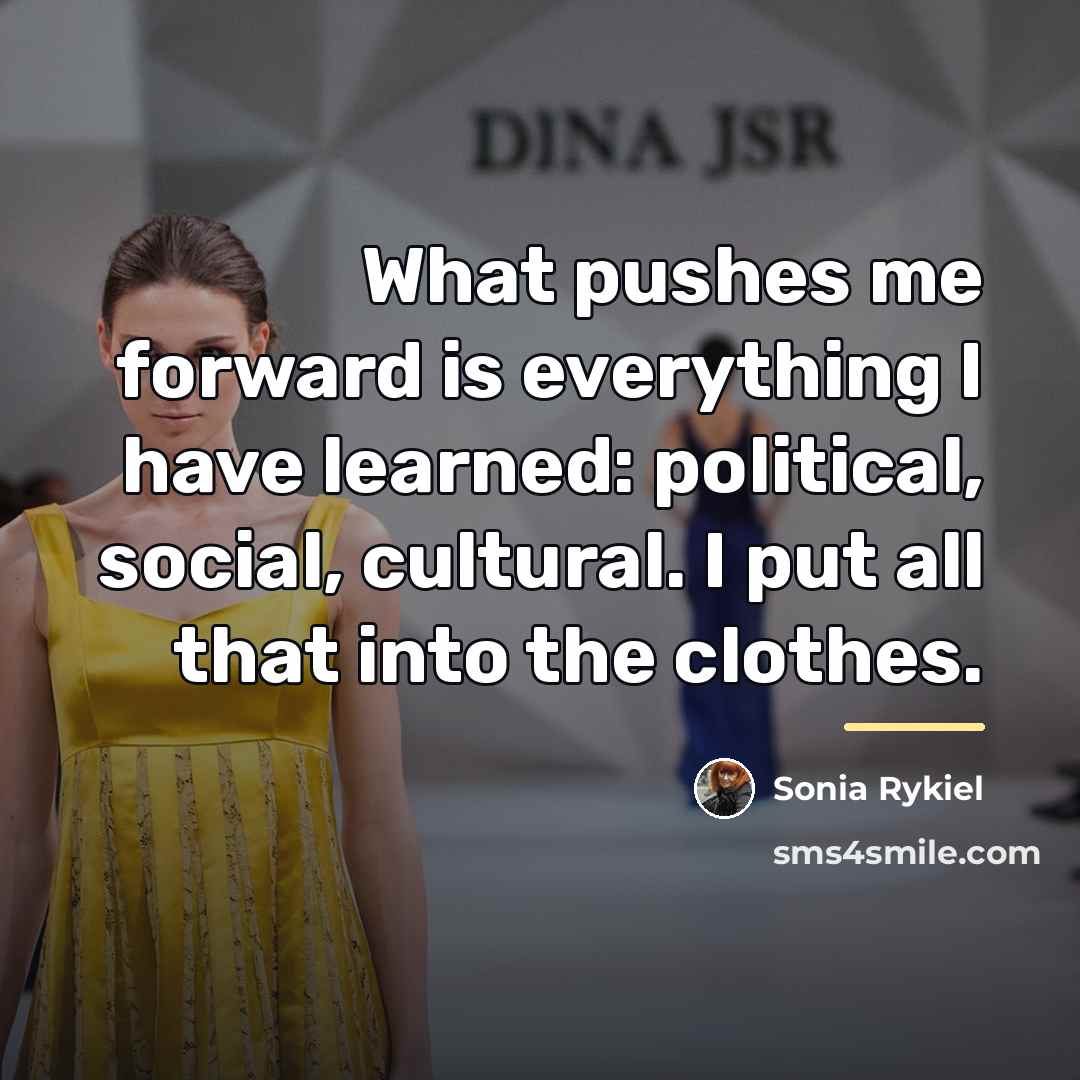 “What pushes me forward is everything I have learned: political,…” quote by Sonia Rykiel