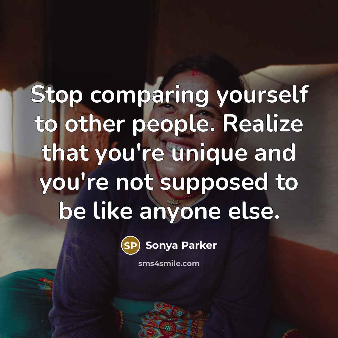 “Stop comparing yourself to other people. Realize that you're unique…” quote by Sonya Parker