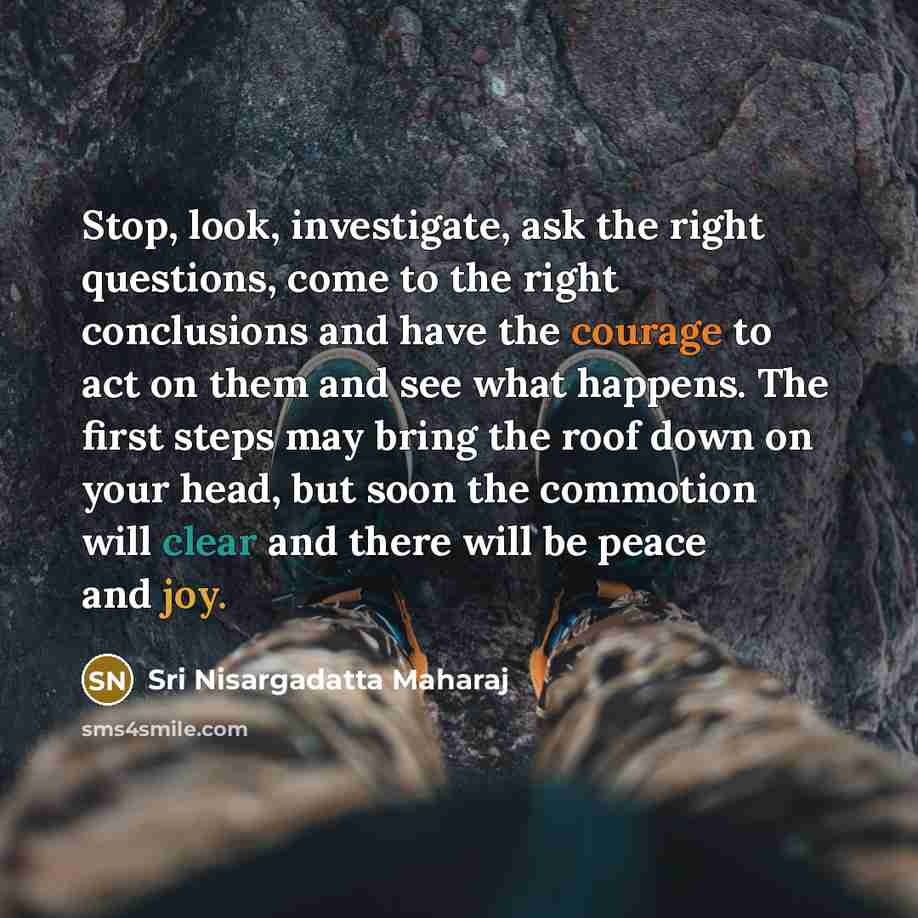 “Stop, look, investigate, ask the right questions, come to the…” quote by Sri Nisargadatta Maharaj