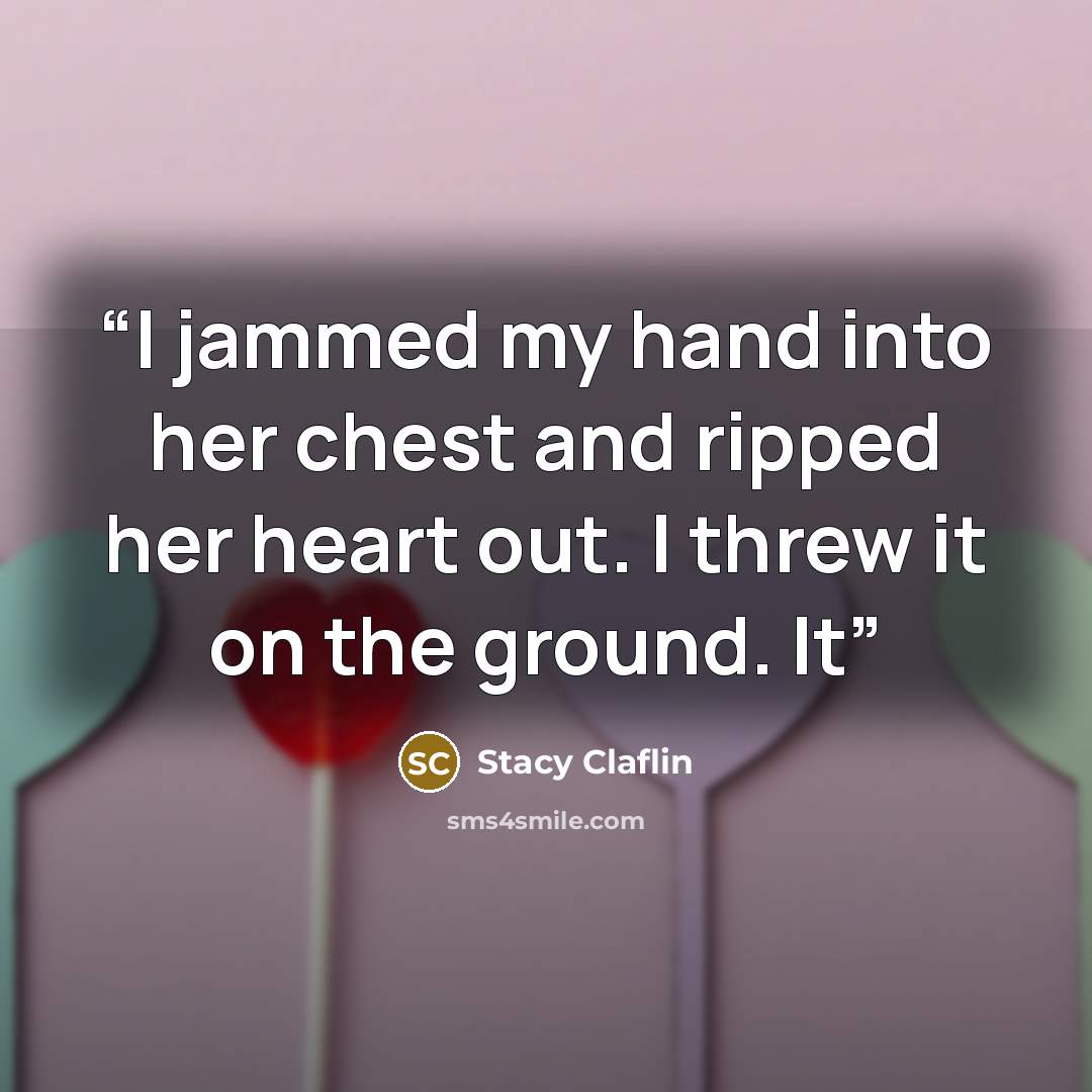 “I jammed my hand into her chest and ripped her heart out. I threw it on the ground. It” quote by Stacy Claflin