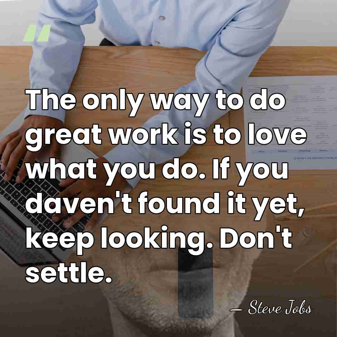 The only way to do great work is to love what you&hellip; - Steve Jobs