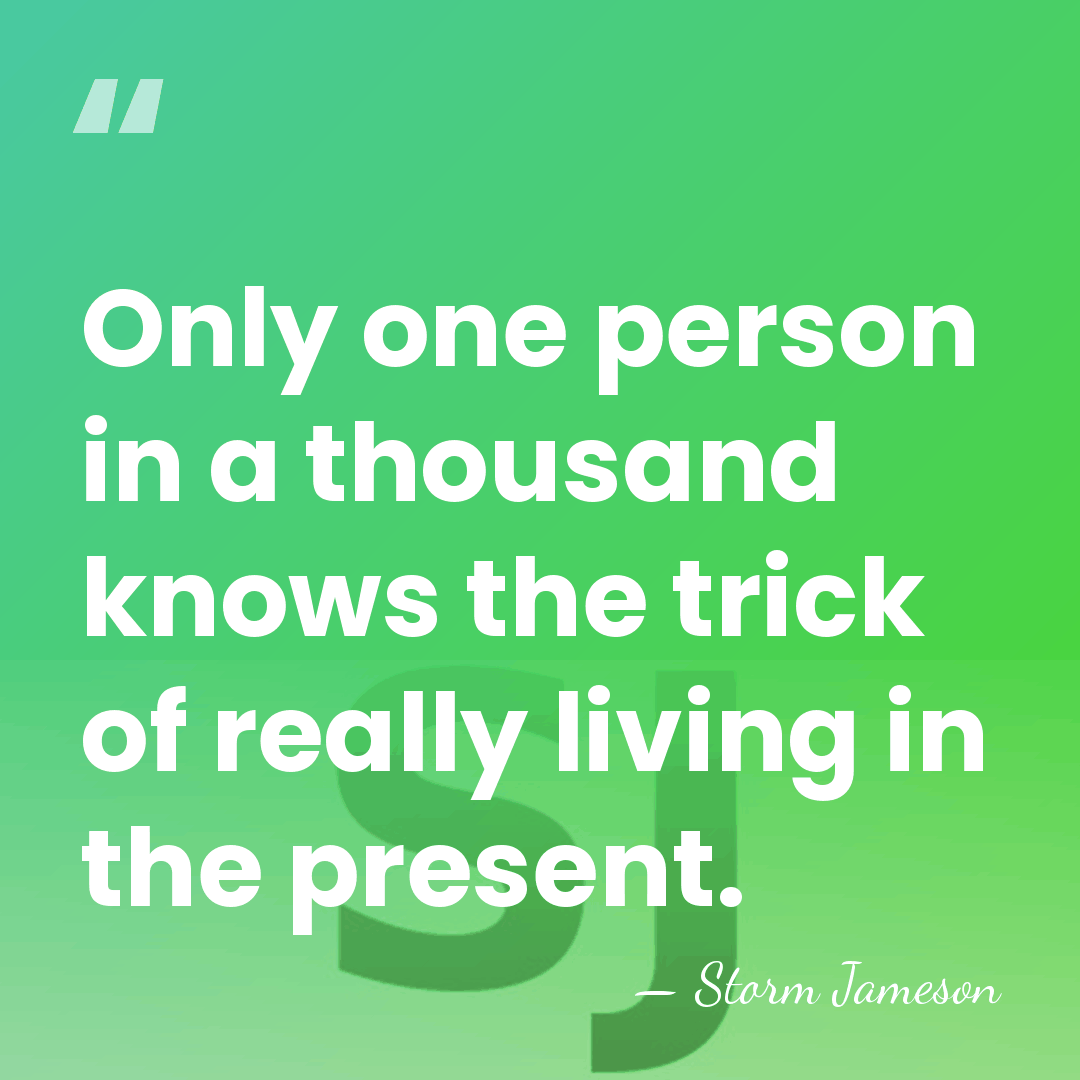 Only one person in a thousand knows the trick of really living&hellip; - Storm Jameson
