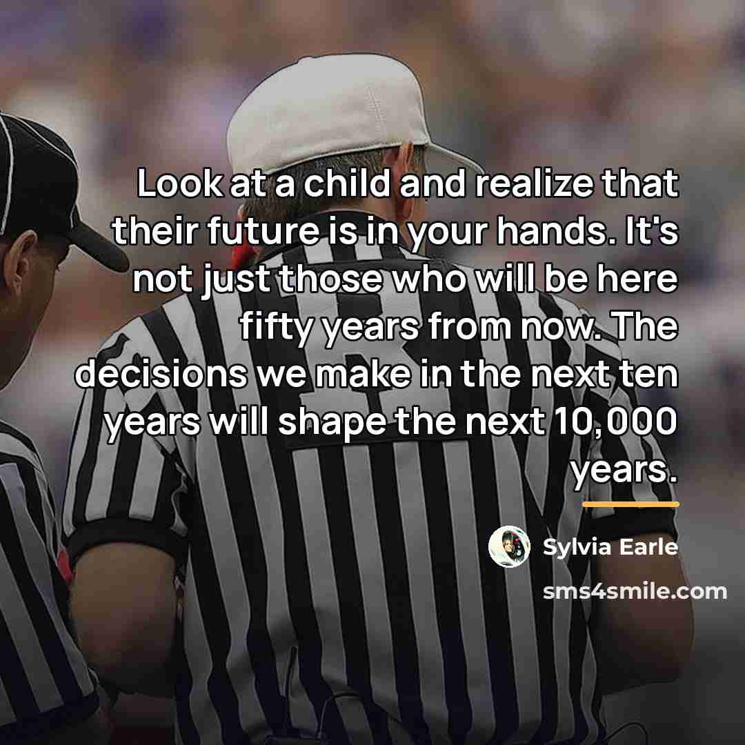 “Look at a child and realize that their future is…” quote by Sylvia Earle