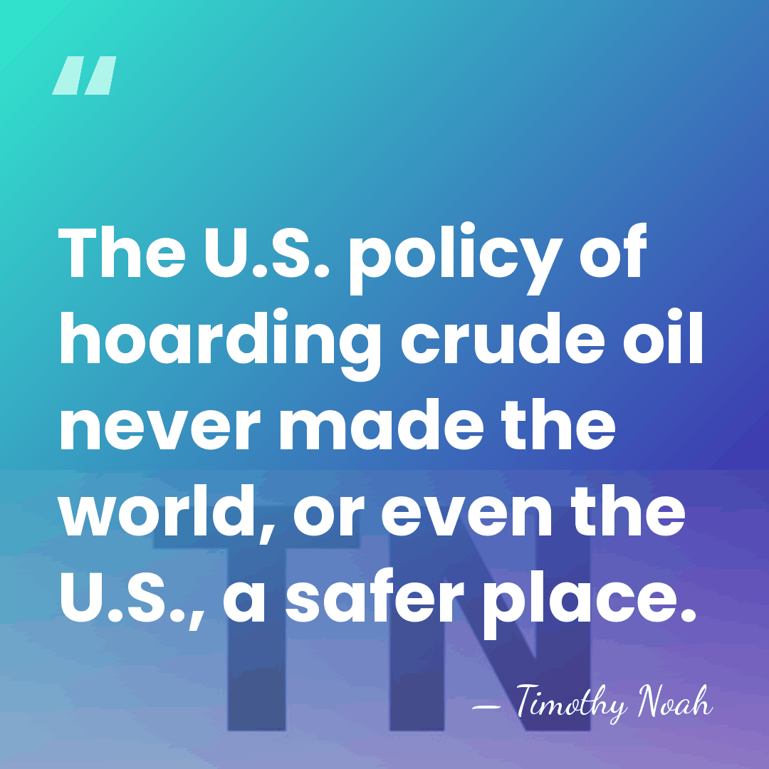 The U.S. policy of hoarding crude oil never made the world, or&hellip; - Timothy Noah