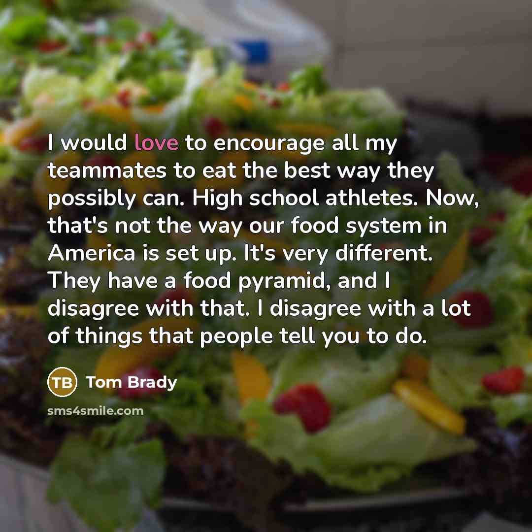 “I would love to encourage all my teammates to eat…” quote by Tom Brady