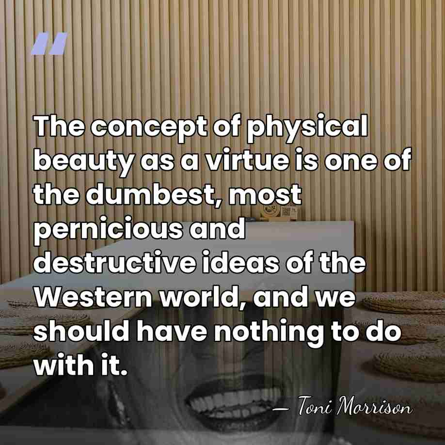 The concept of physical beauty as a virtue is one of the&hellip; - Toni Morrison