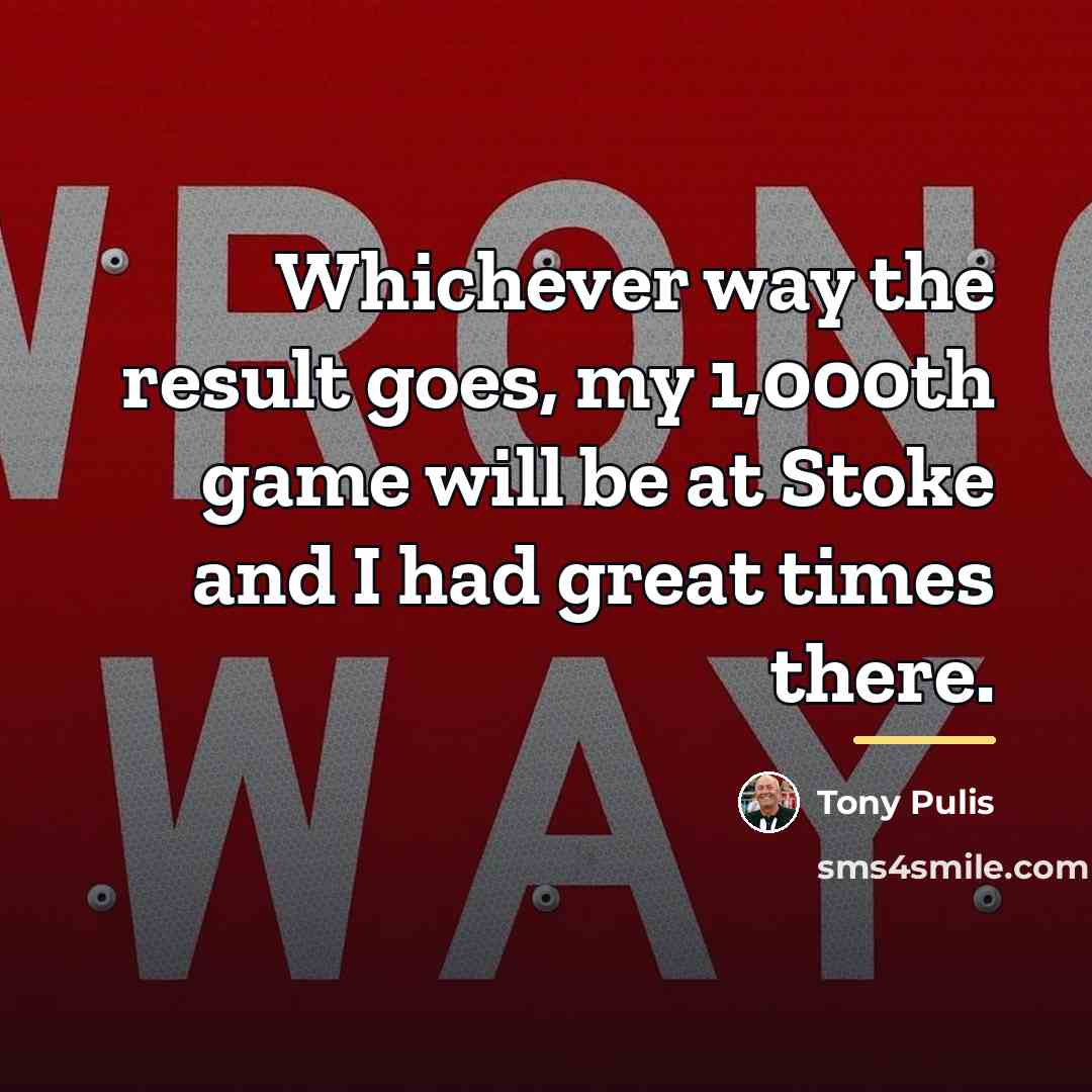 “Whichever way the result goes, my 1,000th game will be…” quote by Tony Pulis
