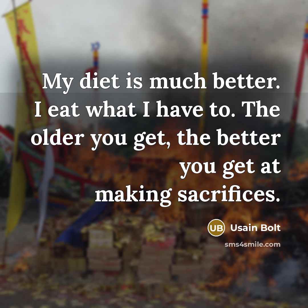 “My diet is much better. I eat what I have…” quote by Usain Bolt