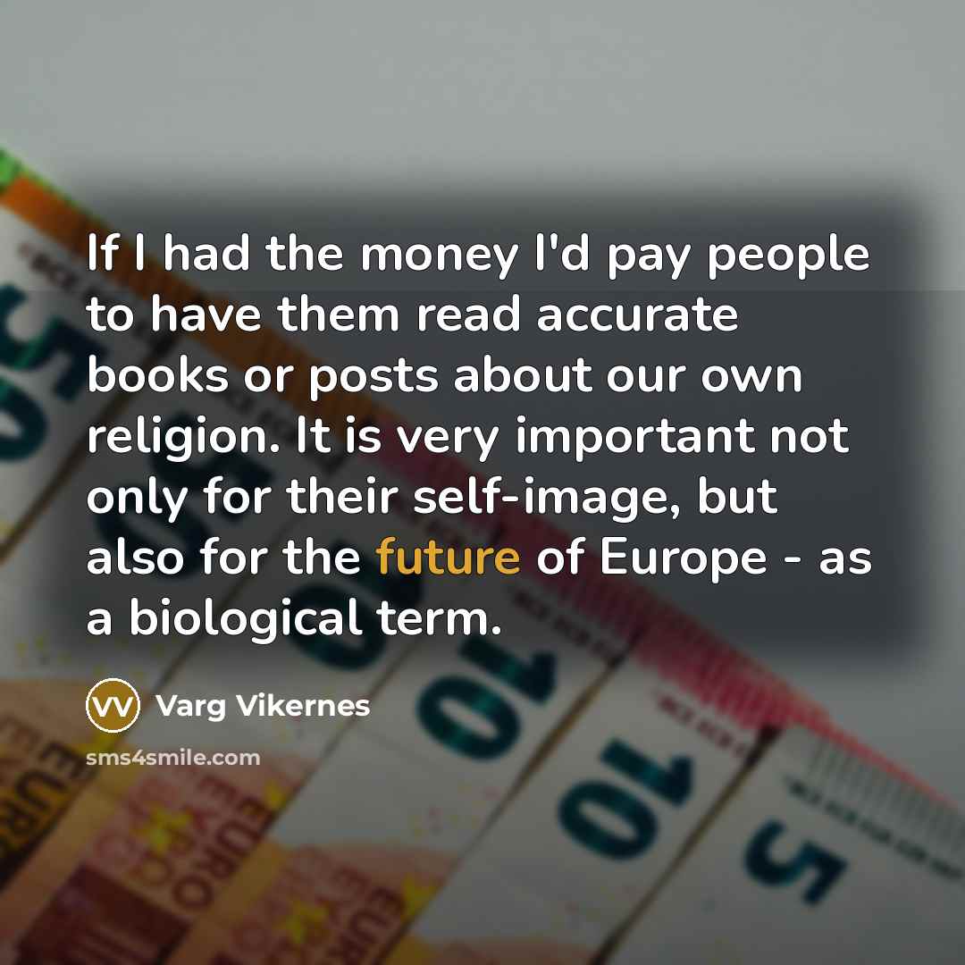 “If I had the money I'd pay people to have…” quote by Varg Vikernes