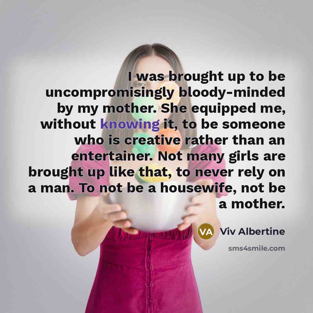 “I was brought up to be uncompromisingly bloody-minded by my…” quote by Viv Albertine