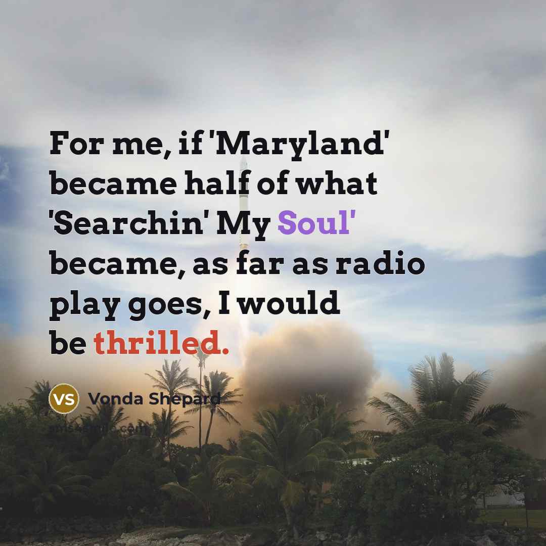“For me, if 'Maryland' became half of what 'Searchin' My…” quote by Vonda Shepard
