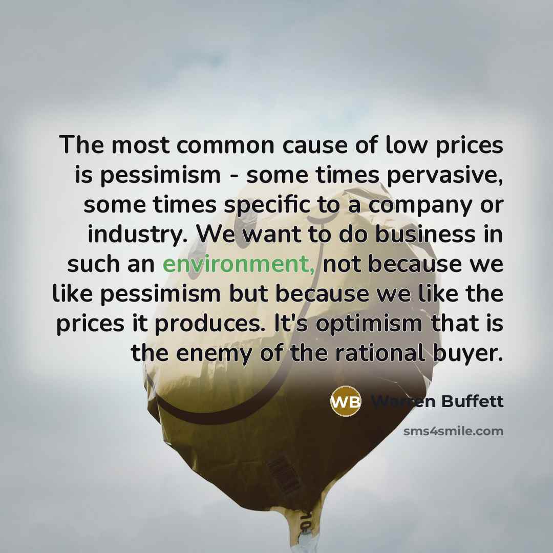 “The most common cause of low prices is pessimism -…” quote by Warren Buffett