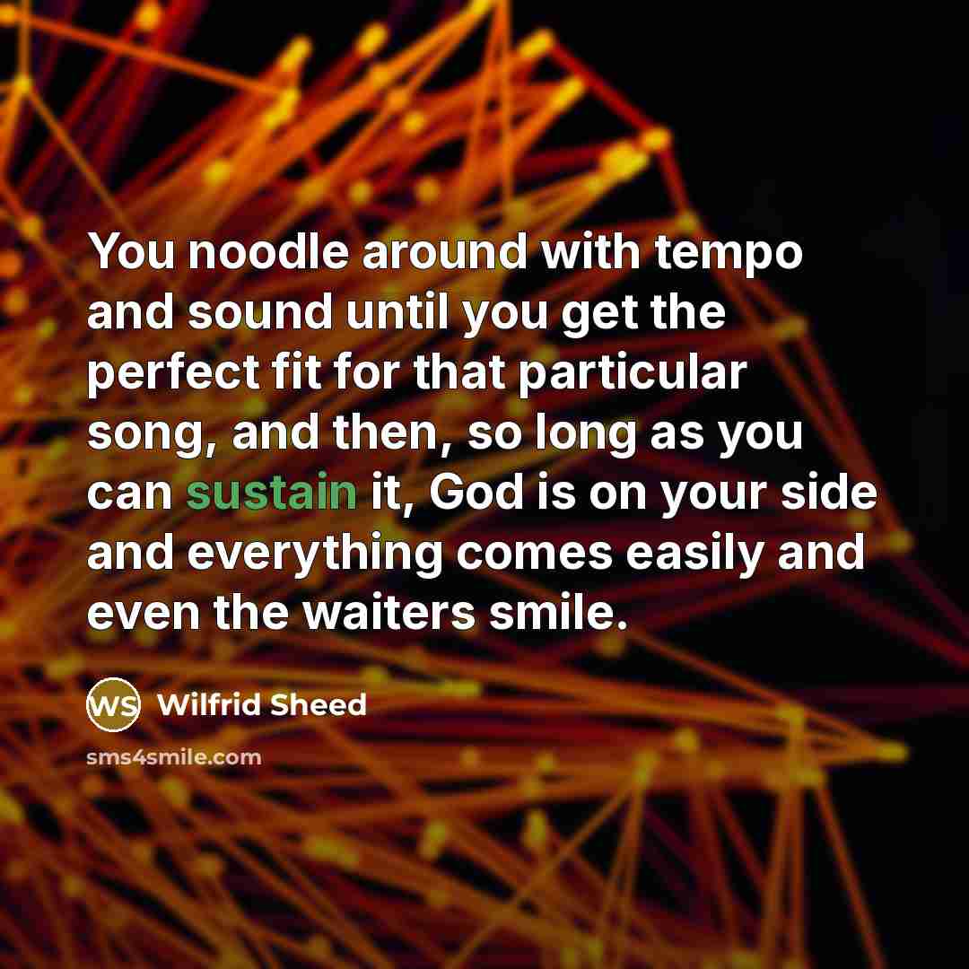 “You noodle around with tempo and sound until you get…” quote by Wilfrid Sheed
