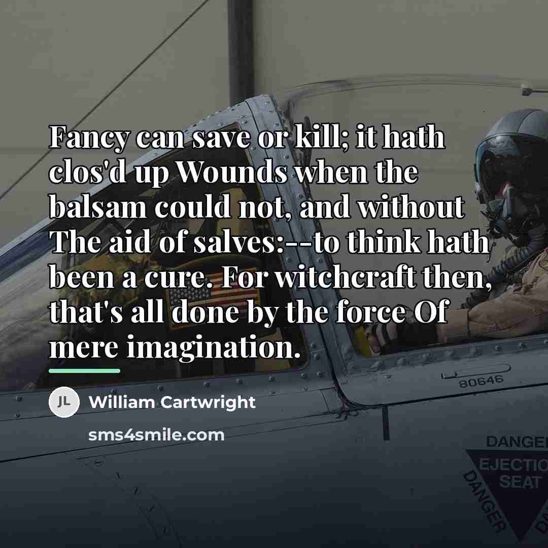 “Fancy can save or kill; it hath clos'd up Wounds…” quote by William Cartwright