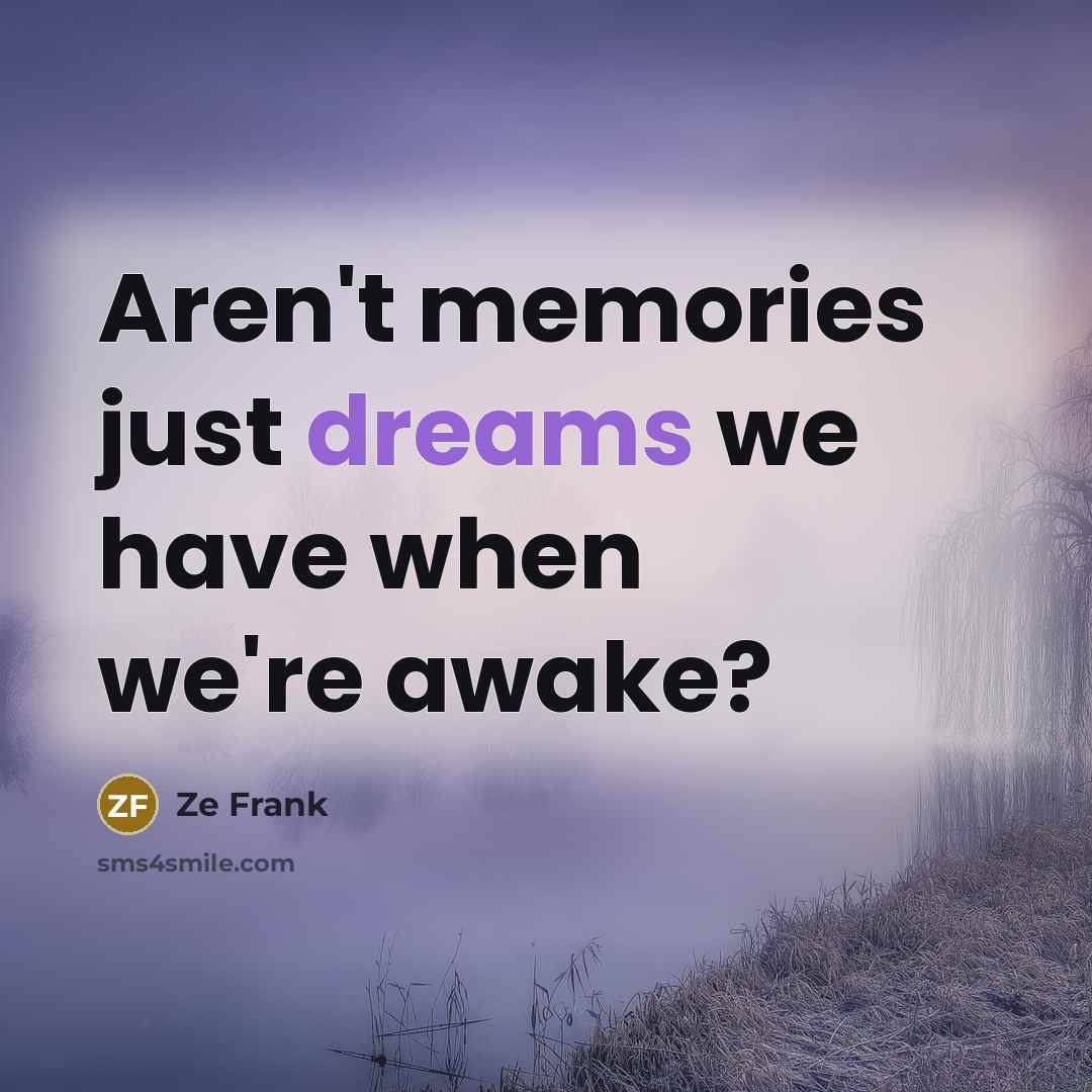 “Aren't memories just dreams we have when we're awake?…” quote by Ze Frank