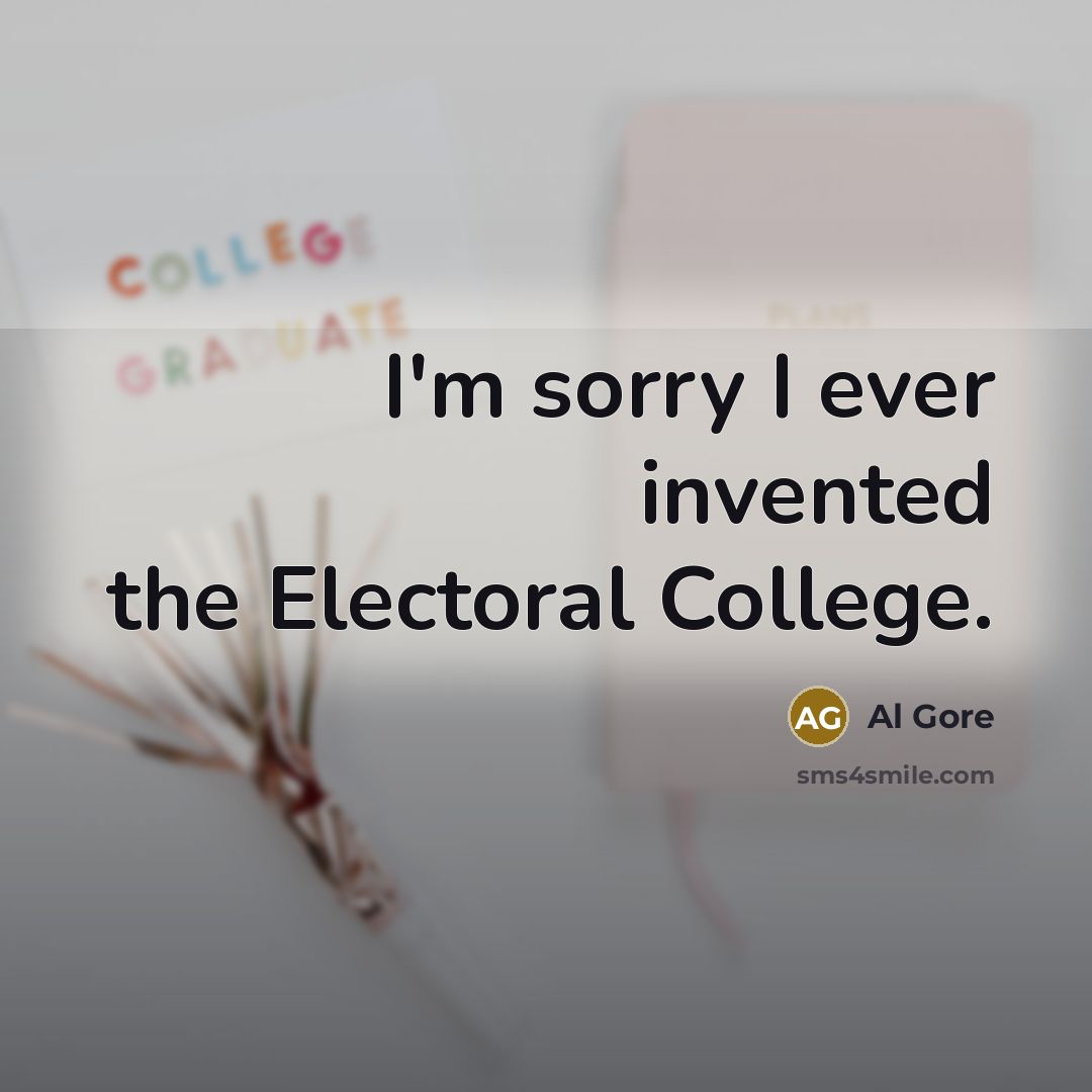 “I'm sorry I ever invented the Electoral College.…” quote by Al Gore