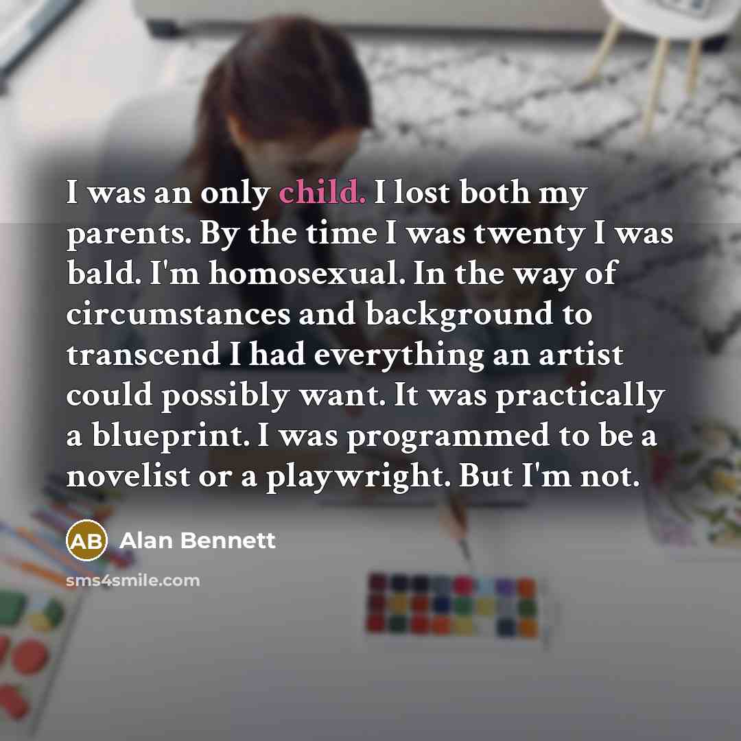 “I was an only child. I lost both my parents.…” quote by Alan Bennett