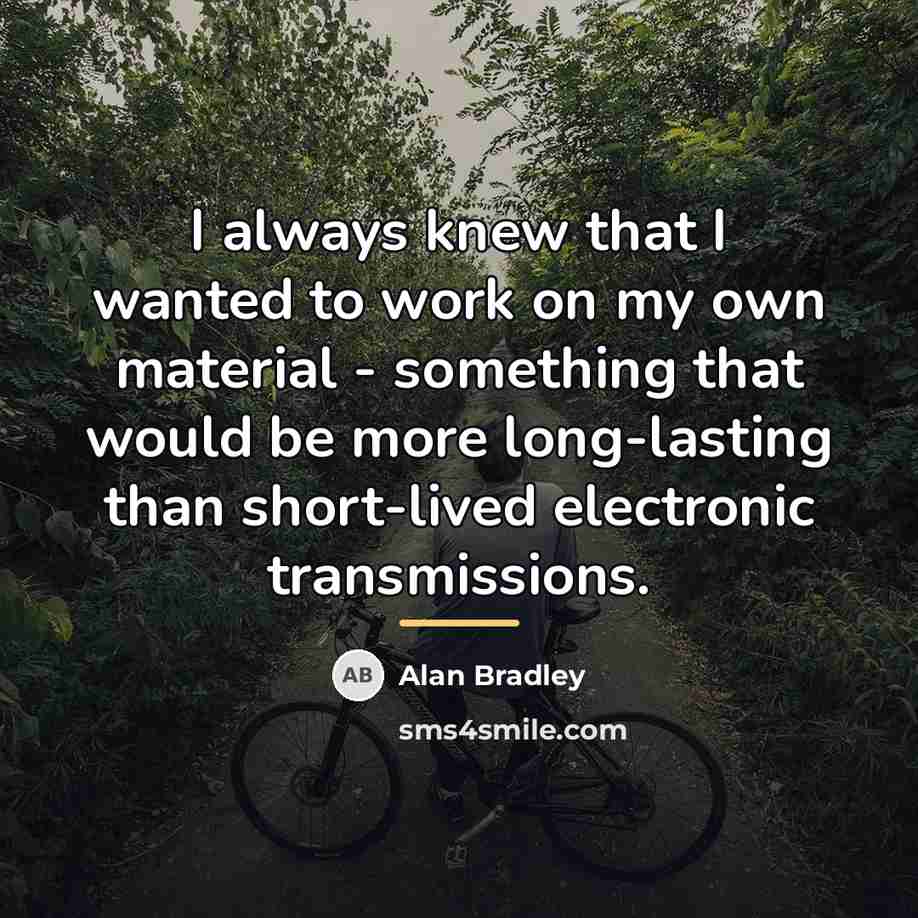 “I always knew that I wanted to work on my…” quote by Alan Bradley