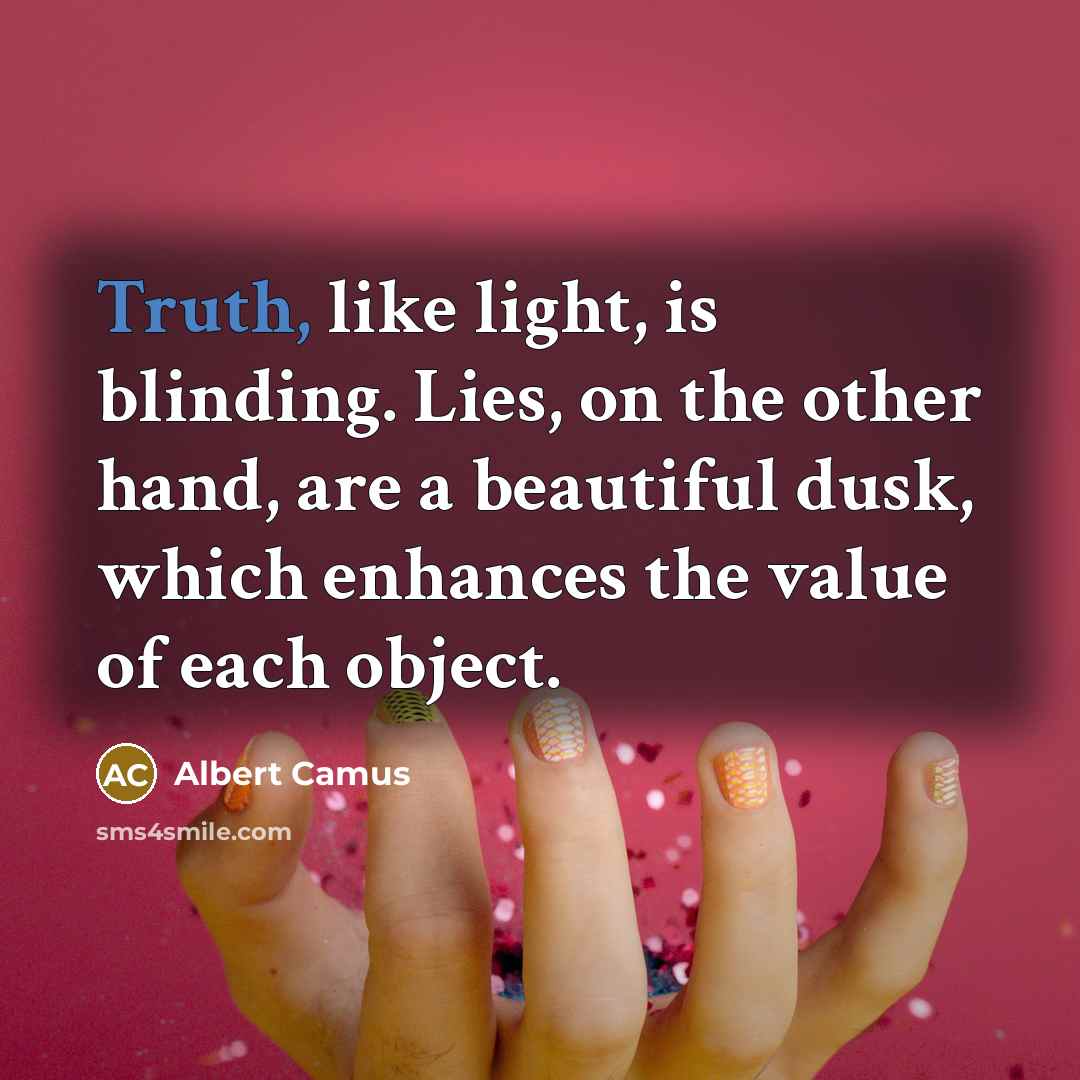 “Truth, like light, is blinding. Lies, on the other hand,…” quote by Albert Camus