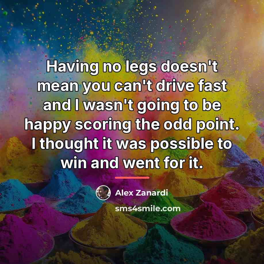 “Having no legs doesn't mean you can't drive fast and…” quote by Alex Zanardi