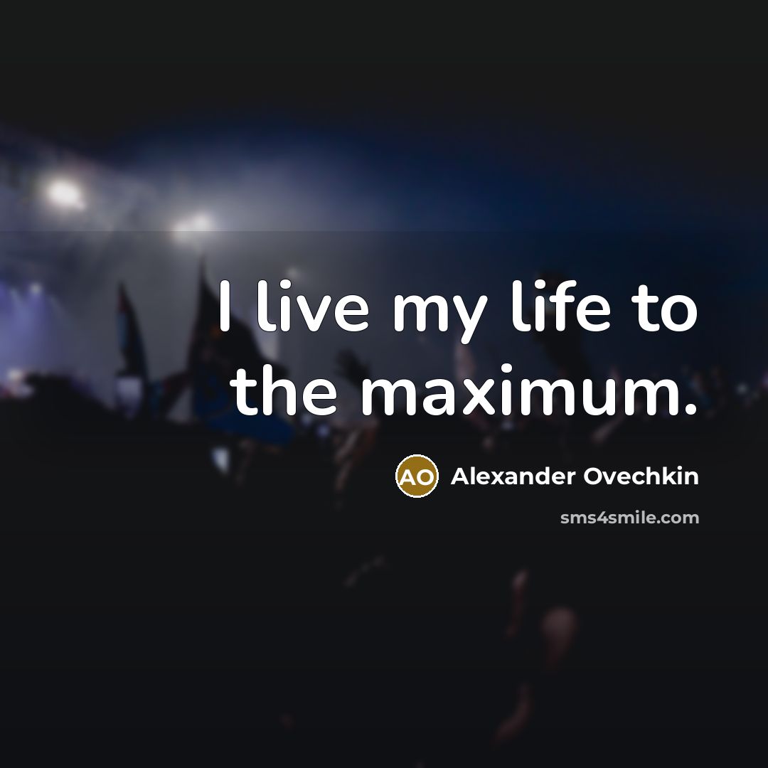 “I live my life to the maximum.…” quote by Alexander Ovechkin