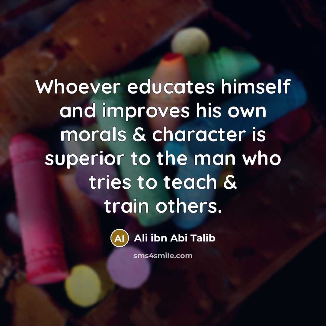 “Whoever educates himself and improves his own morals & character…” quote by Ali ibn Abi Talib