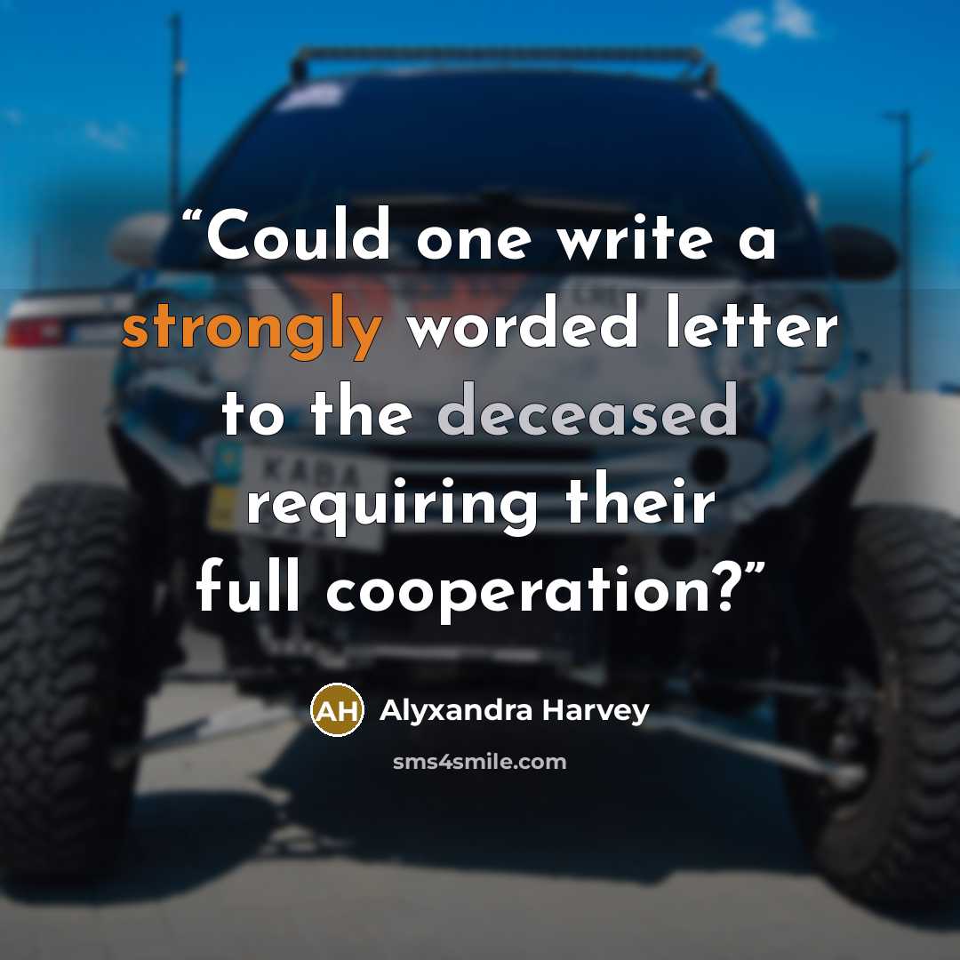 “Could one write a strongly worded letter to the deceased requiring their full cooperation?” quote by Alyxandra Harvey