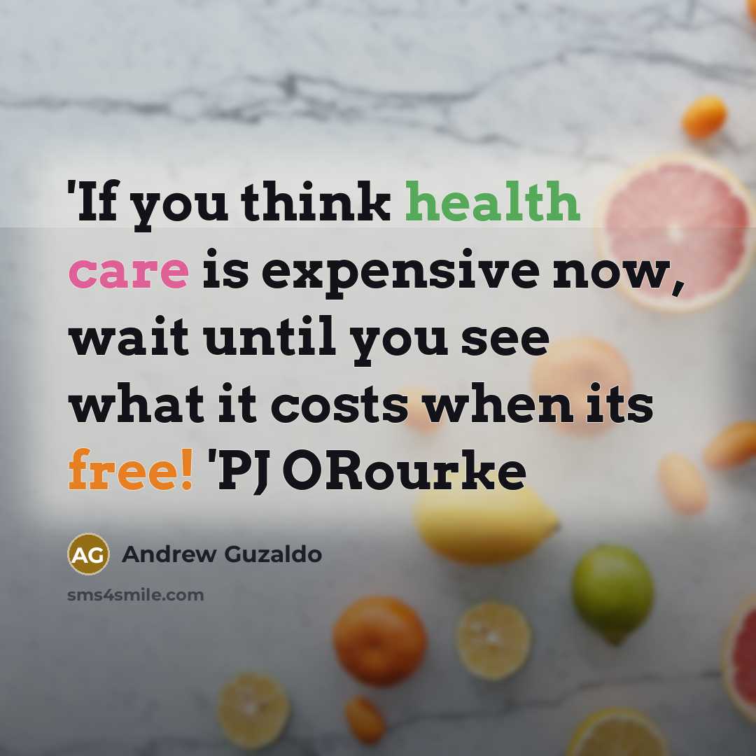 “'If you think health care is expensive now, wait until you see what it costs when its free! 'PJ ORourke” quote by Andrew Guzaldo