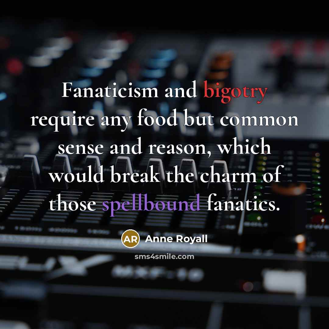 “Fanaticism and bigotry require any food but common sense and…” quote by Anne Royall