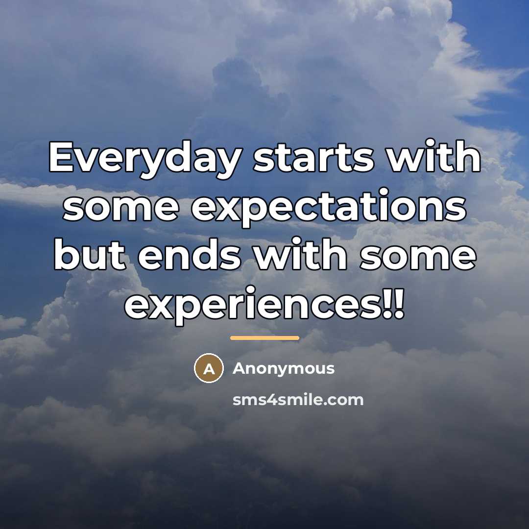 “Everyday starts with some expectations but ends with some experiences!!…” quote by Anonymous