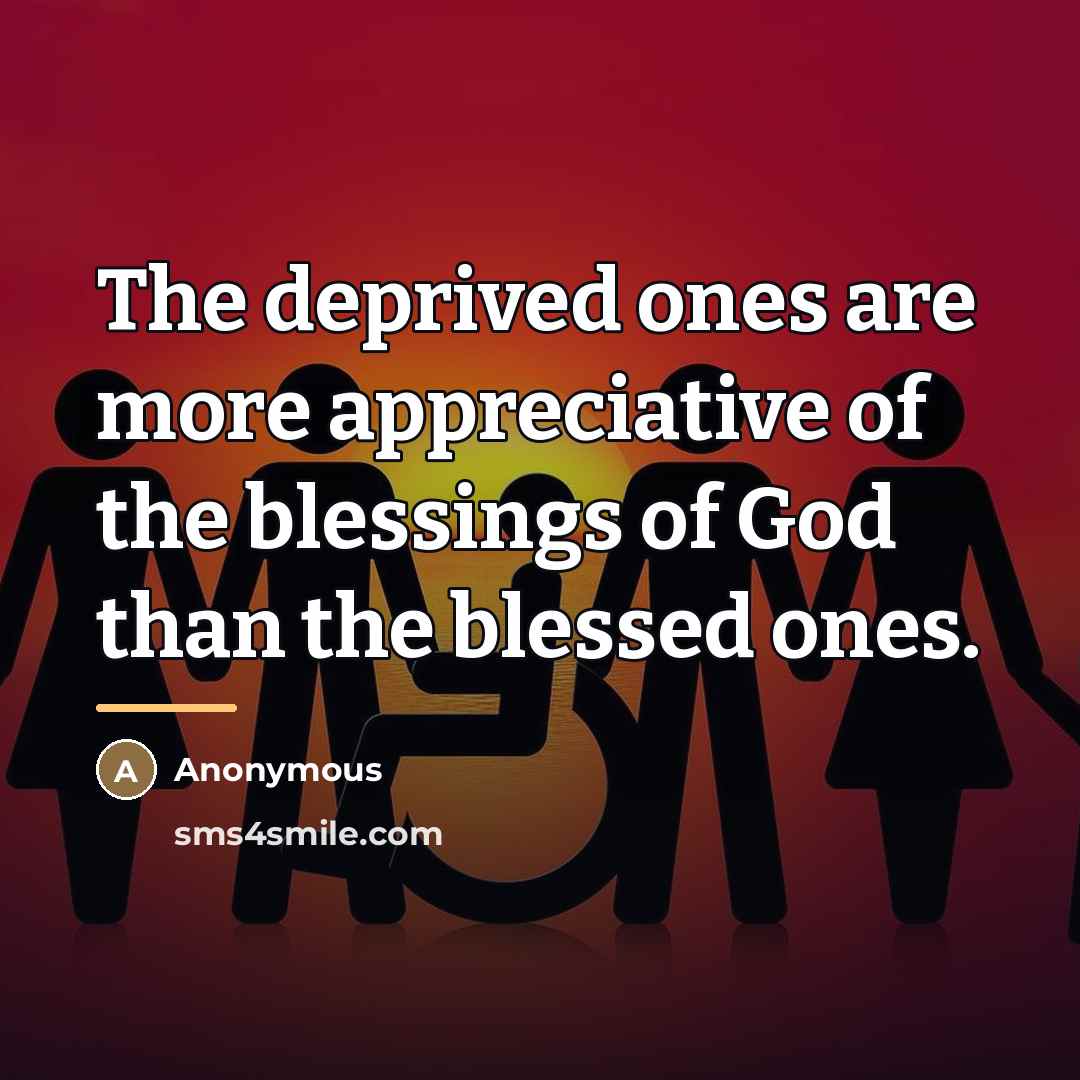 “The deprived ones are more appreciative of the blessings of…” quote by Anonymous