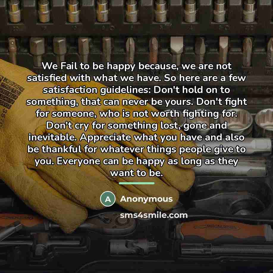 “We Fail to be happy because, we are not satisfied…” quote by Anonymous