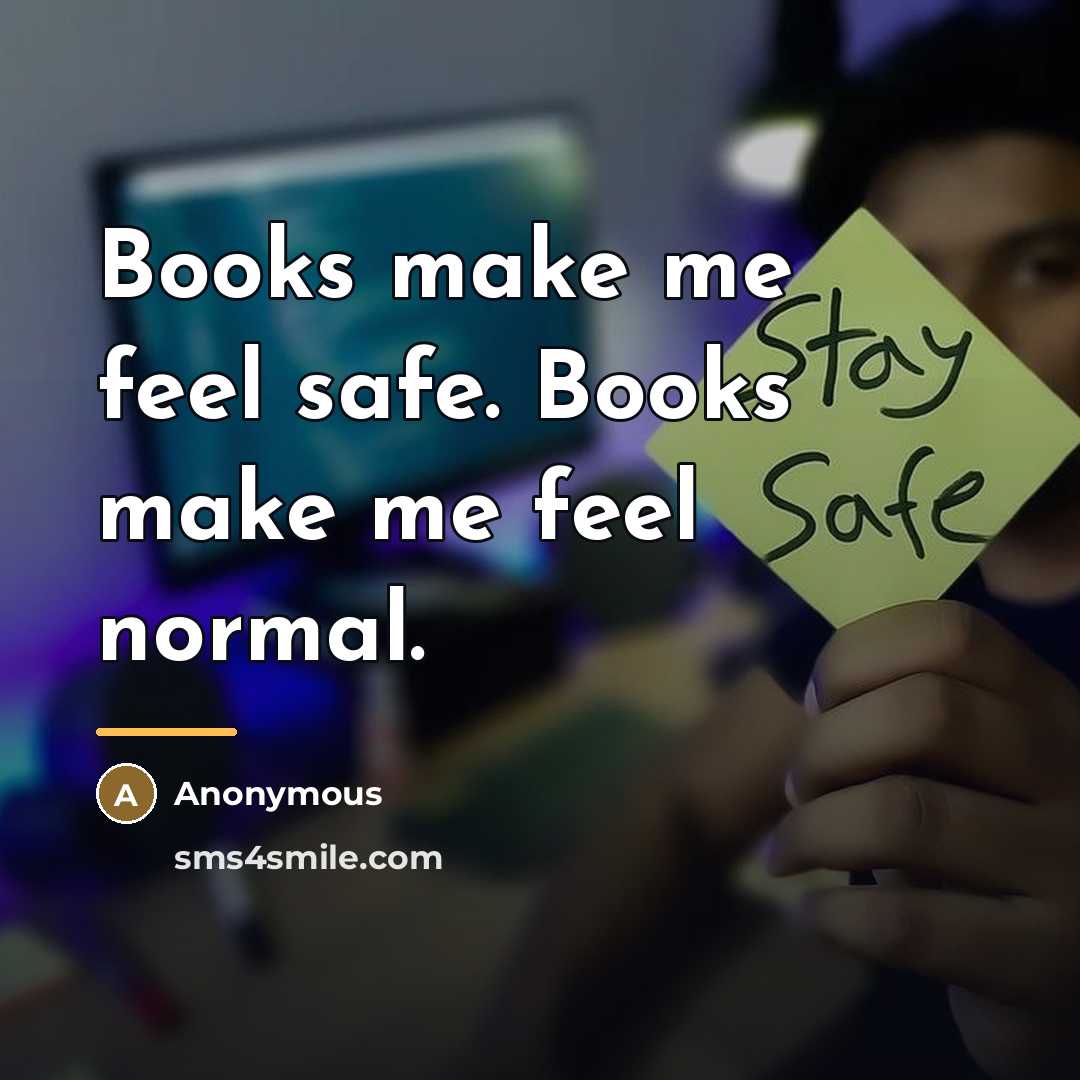 “Books make me feel safe. Books make me feel normal.…” quote by Anonymous