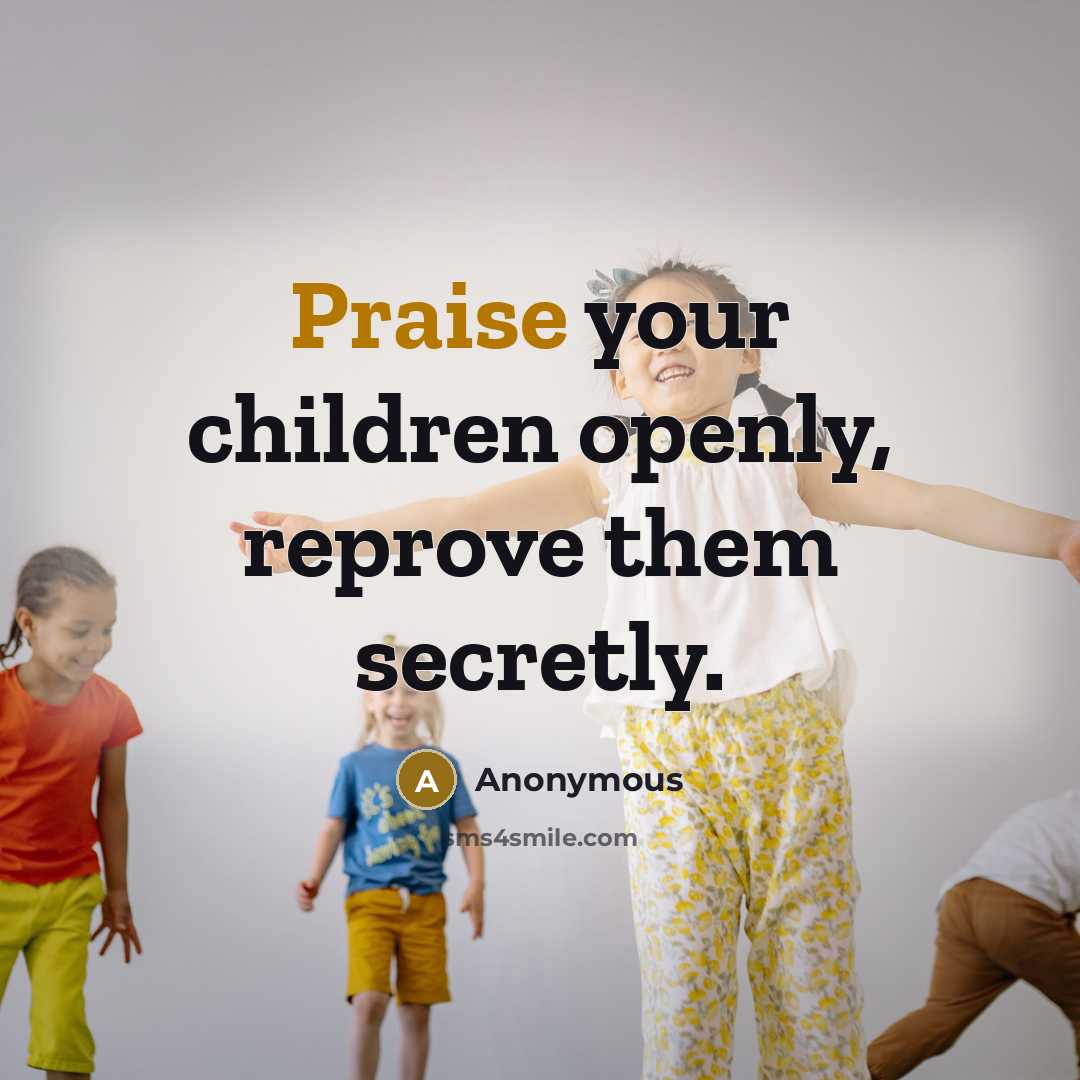 “Praise your children openly, reprove them secretly.…” quote by Anonymous