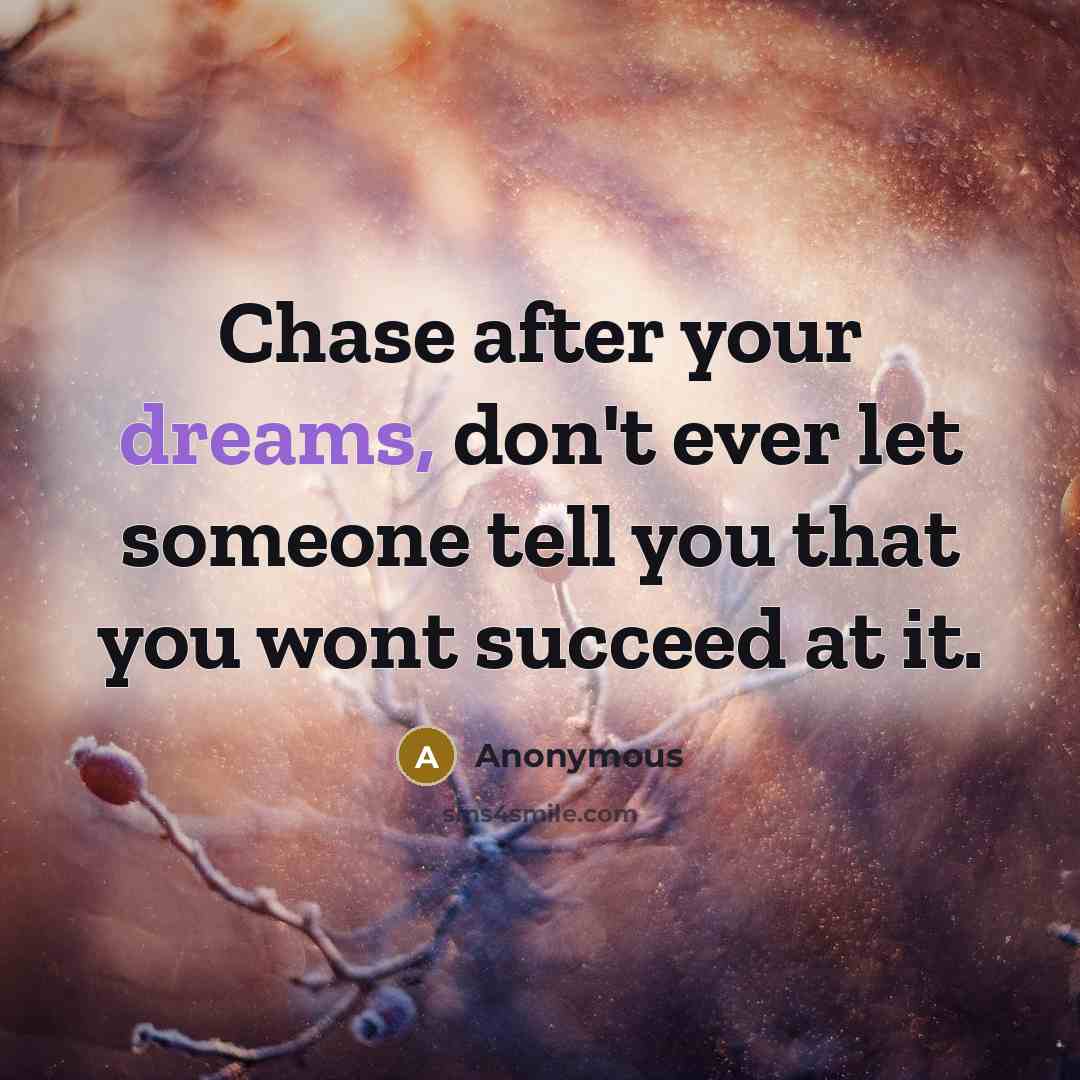 “Chase after your dreams, don't ever let someone tell you…” quote by Anonymous