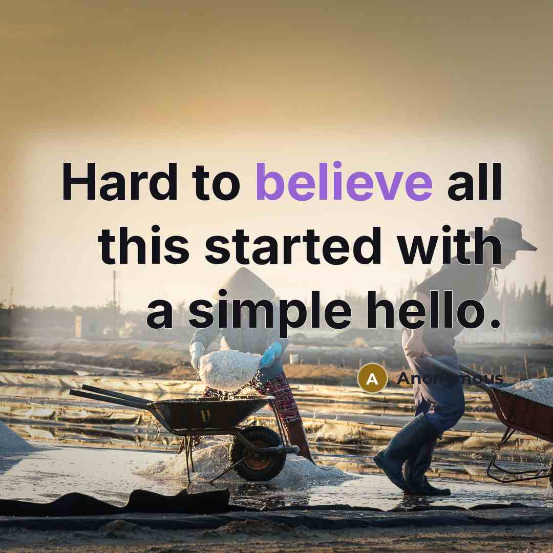 “Hard to believe all this started with a simple hello.…” quote by Anonymous