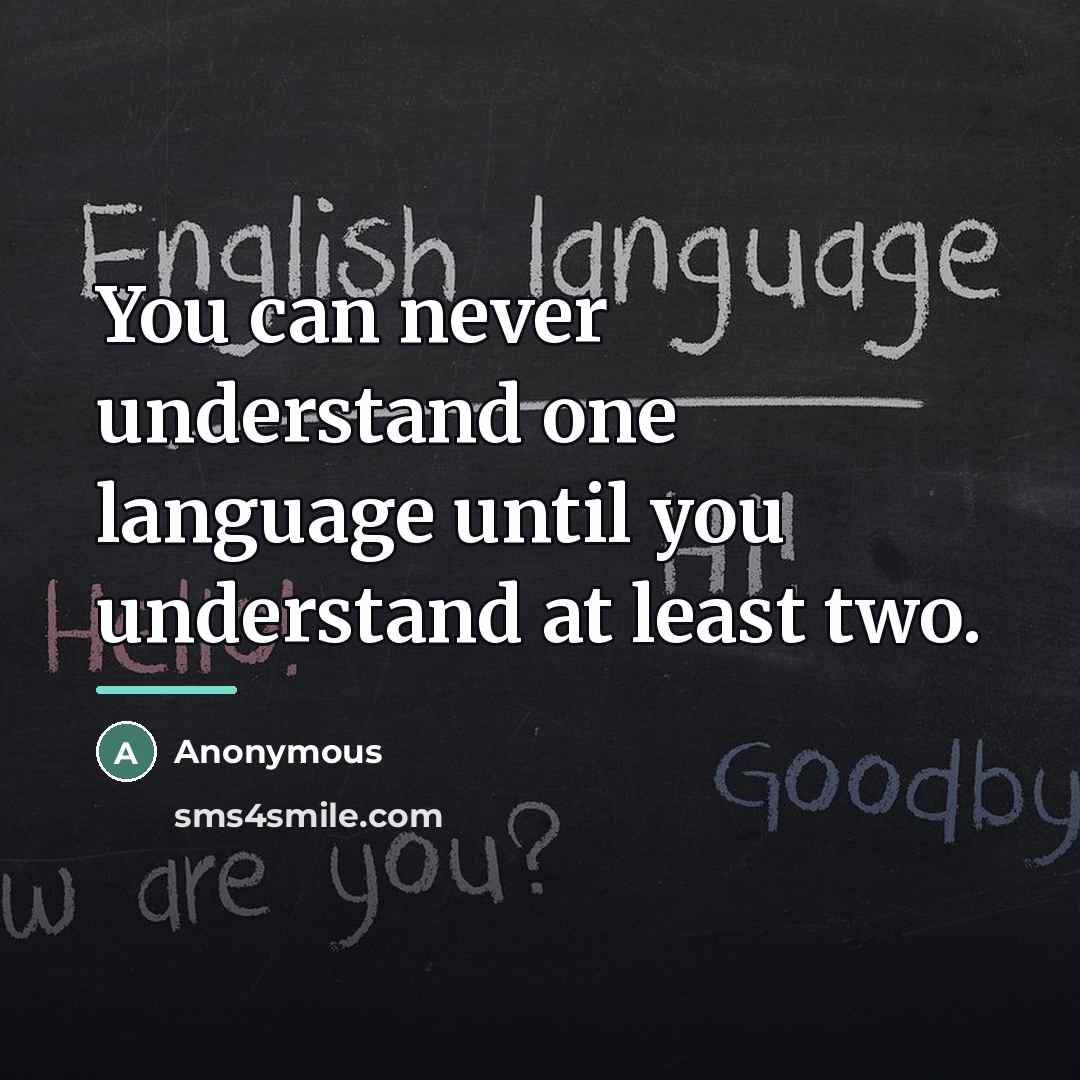 “You can never understand one language until you understand at…” quote by Anonymous