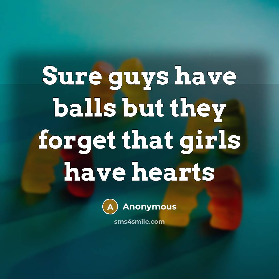 “Sure guys have balls but they forget that girls have hearts” quote by Anonymous