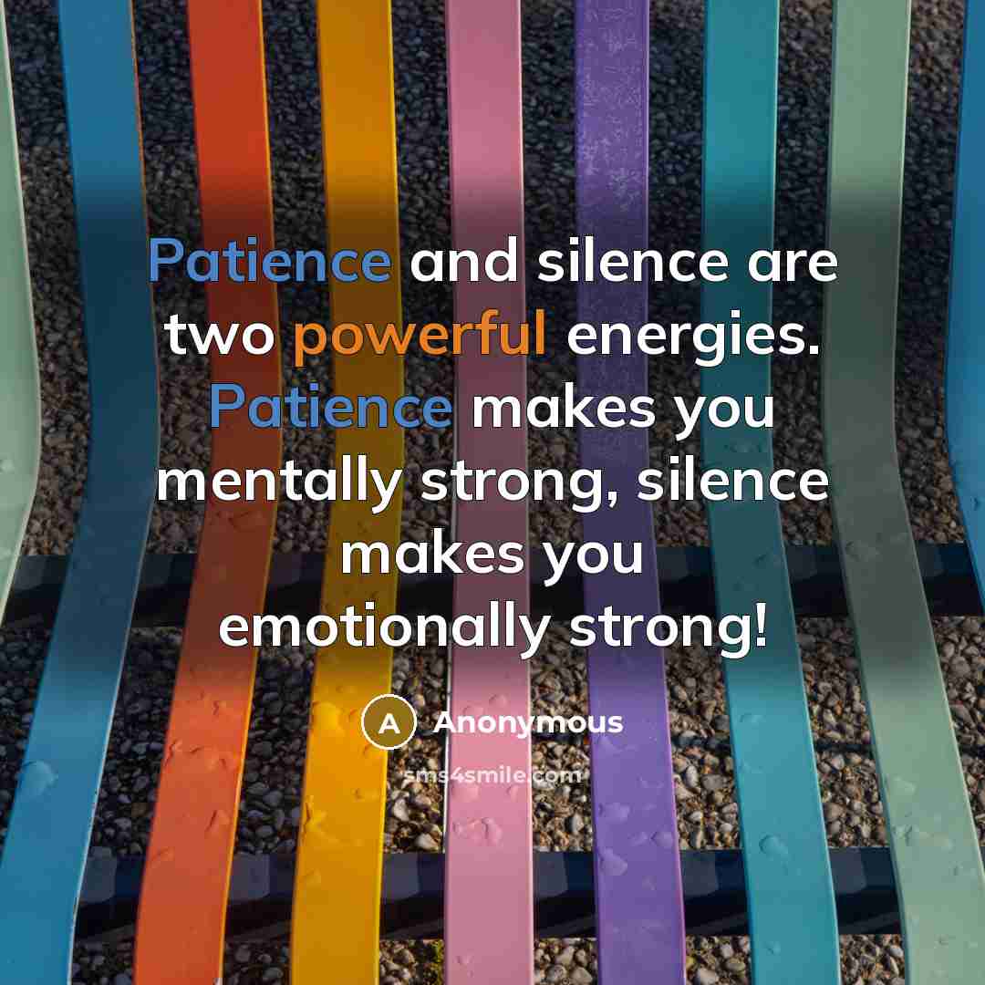 “Patience and silence are two powerful energies. Patience makes you mentally strong, silence makes you emotionally strong!” quote by Anonymous
