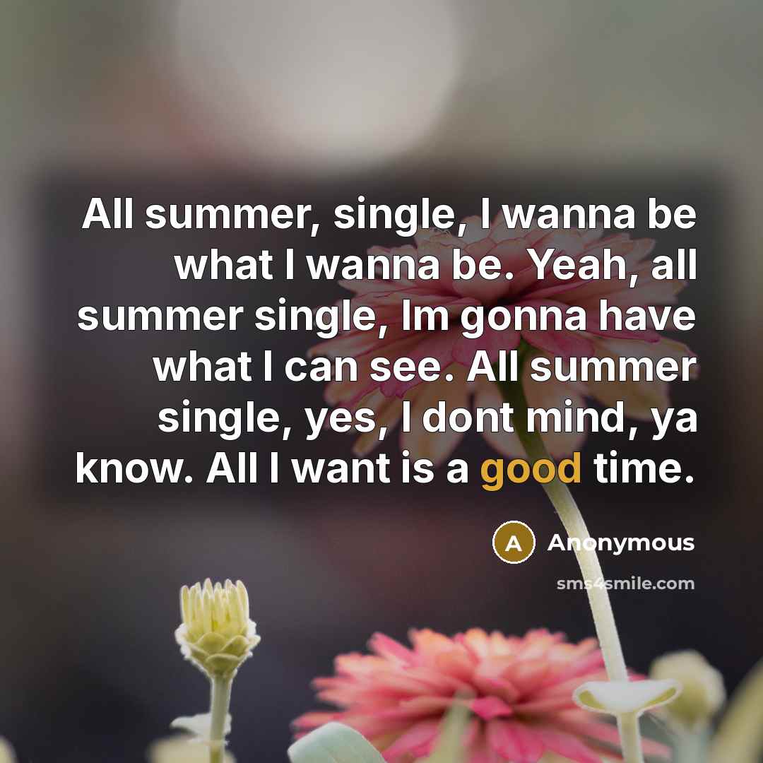 “All summer, single, I wanna be what I wanna be.…” quote by Anonymous