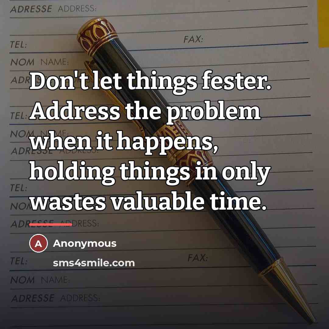 “Don't let things fester. Address the problem when it happens,…” quote by Anonymous