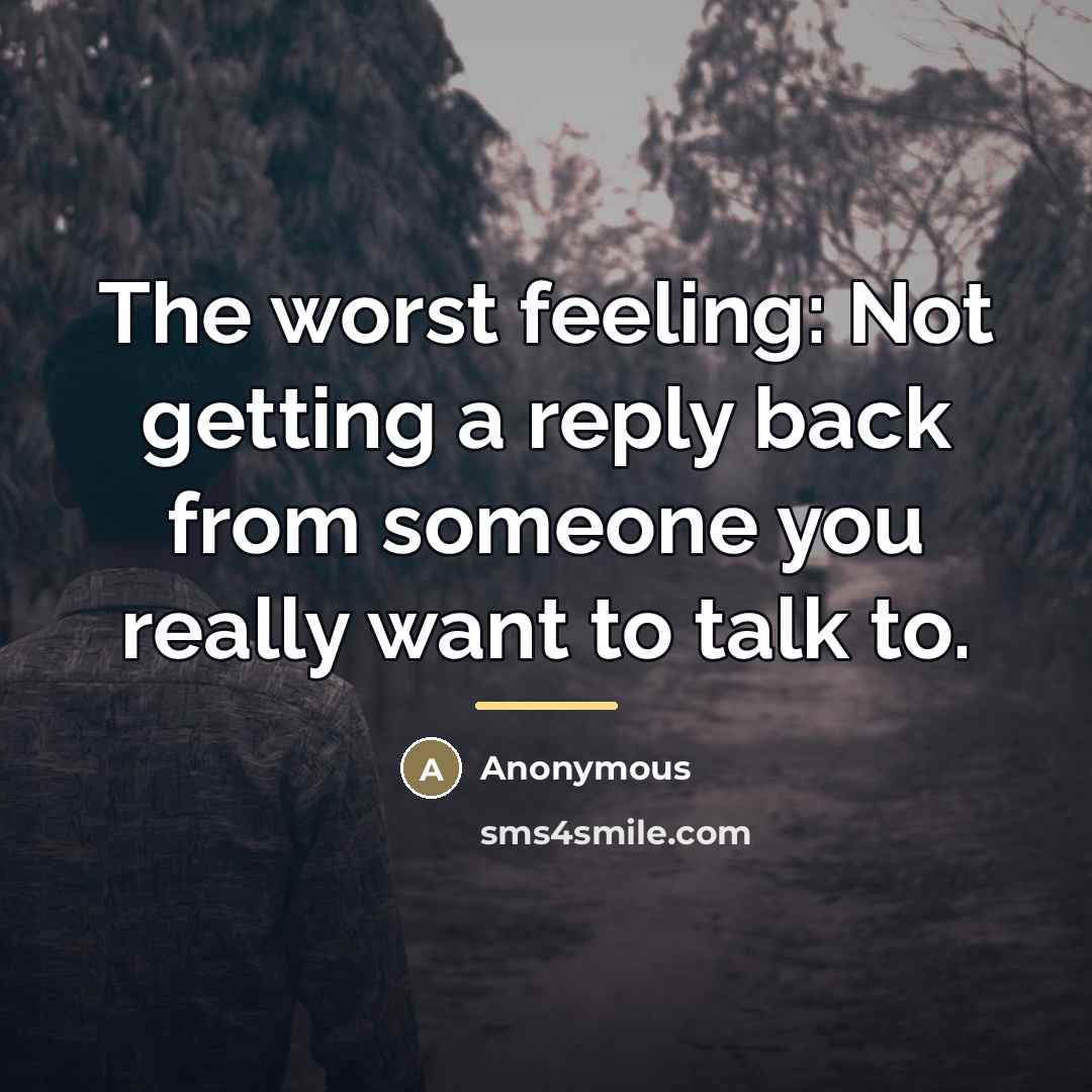 “The worst feeling: Not getting a reply back from someone…” quote by Anonymous