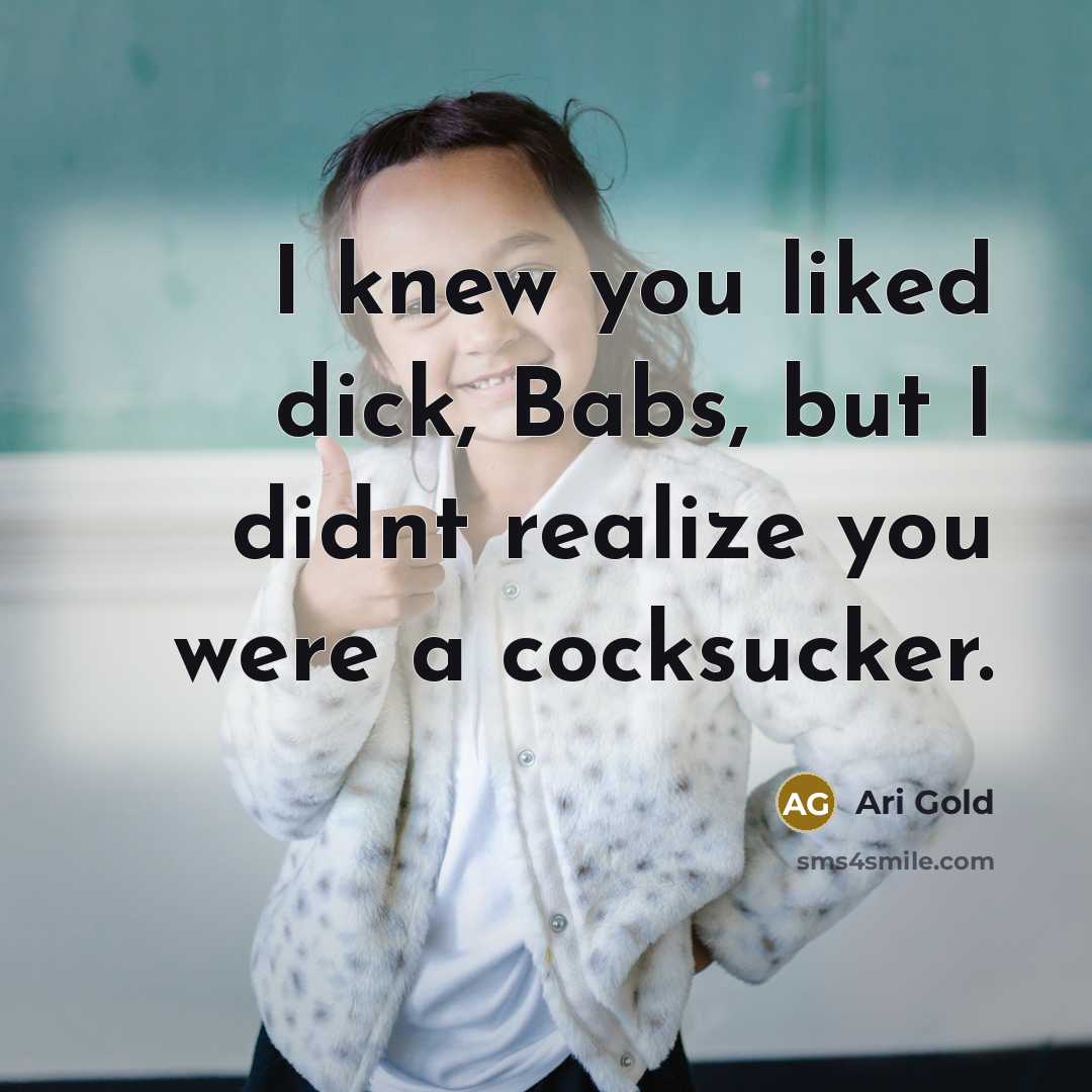 “I knew you liked dick, Babs, but I didnt realize you were a cocksucker.” quote by Ari Gold