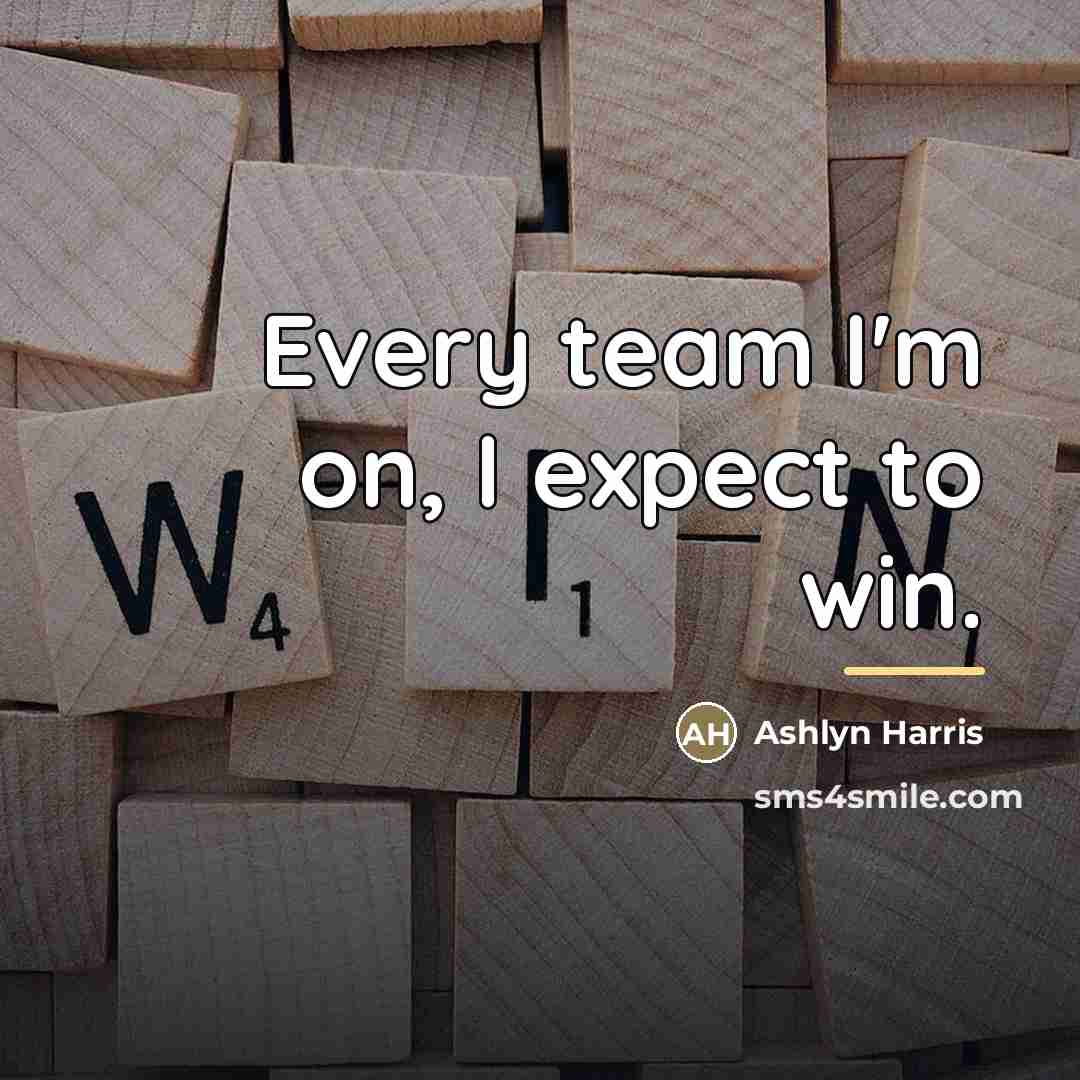 “Every team I'm on, I expect to win.…” quote by Ashlyn Harris