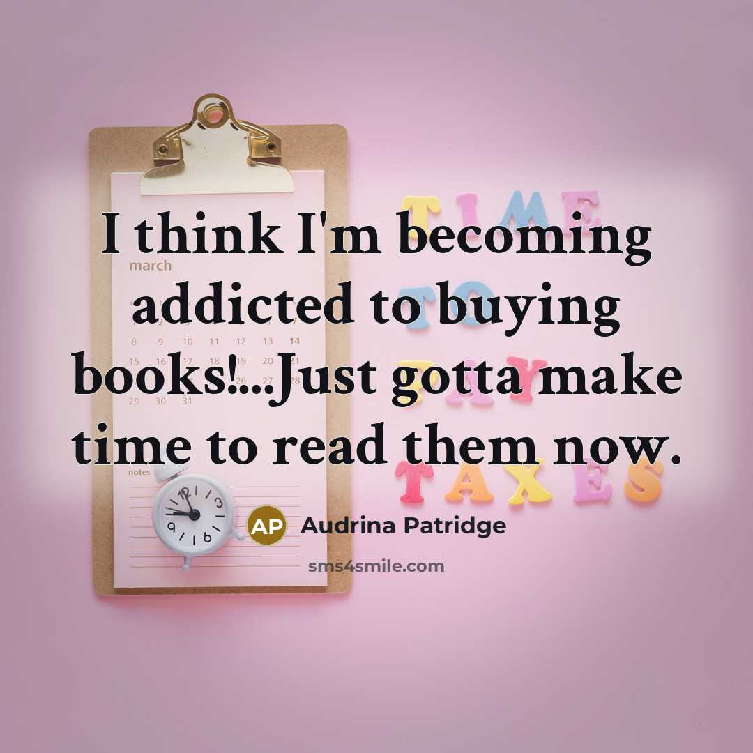 “I think I'm becoming addicted to buying books!...Just gotta make…” quote by Audrina Patridge
