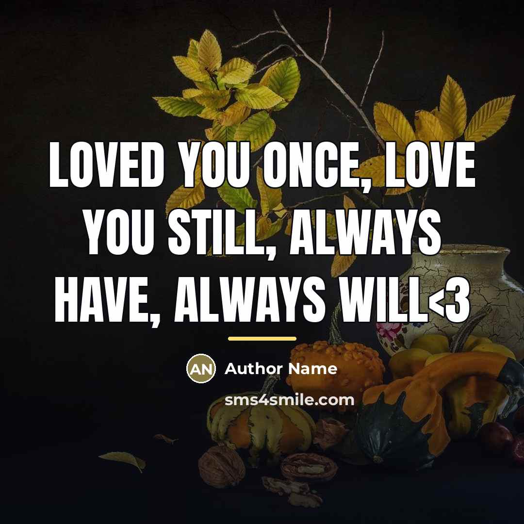 “Loved you once, Love you still, always have, always will…” quote by Author Name